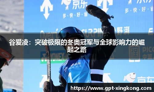 谷爱凌:突破极限的冬奥冠军与全球影响力的崛起之路