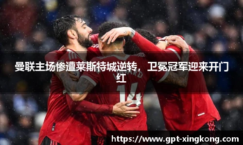 曼联主场惨遭莱斯特城逆转,卫冕冠军迎来开门红