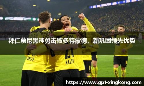 拜仁慕尼黑神勇击败多特蒙德,新巩固领先优势