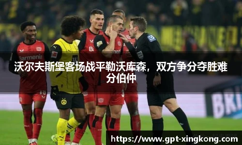 沃尔夫斯堡客场战平勒沃库森,双方争分夺胜难分伯仲