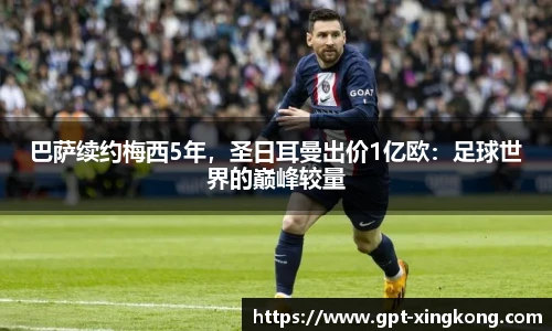 巴萨续约梅西5年,圣日耳曼出价1亿欧:足球世界的巅峰较量